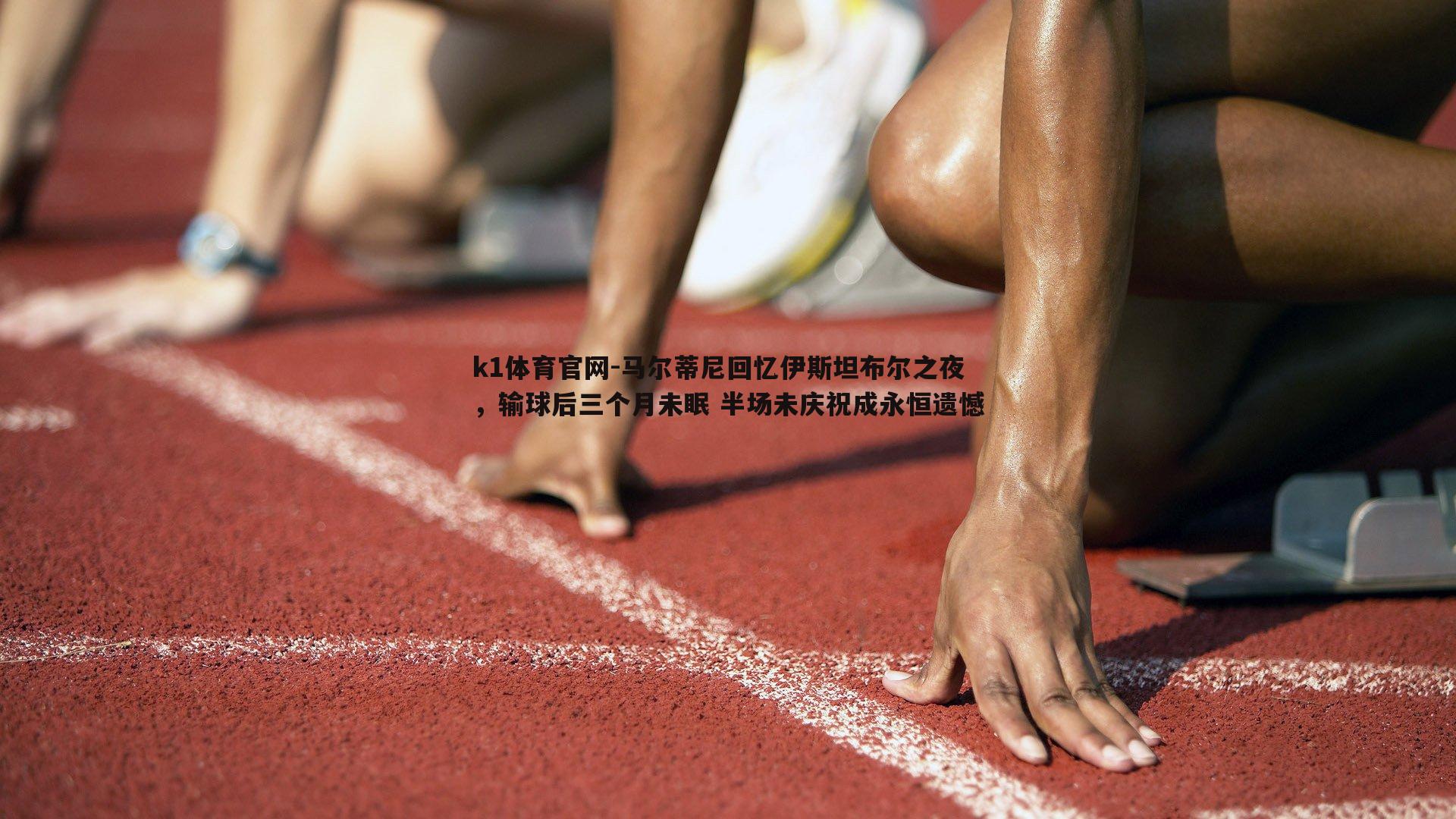 马尔蒂尼回忆伊斯坦布尔之夜，输球后三个月未眠 半场未庆祝成永恒遗憾